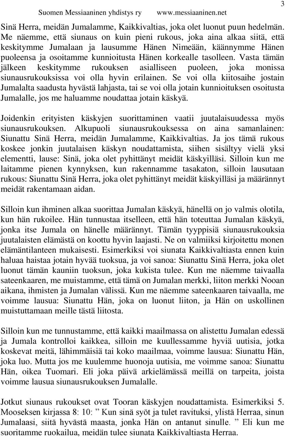 Vasta tämän jälkeen keskitymme rukouksen asialliseen puoleen, joka monissa siunausrukouksissa voi olla hyvin erilainen.