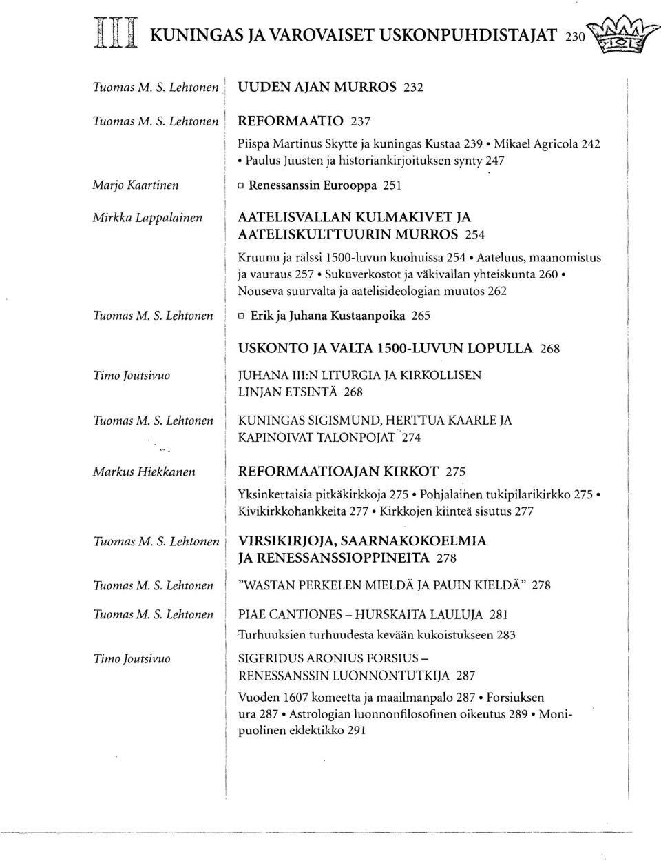 AATELISVALLAN KULMAKIVET JA AATELISKULTTUURIN MURROS 254 Kruunu ja rälssi 1500-luvun kuohuissa 254 Aateluus, maanomistus ja vauraus 257 Sukuverkostot ja väkivallan yhteiskunta 260 Nouseva suurvalta