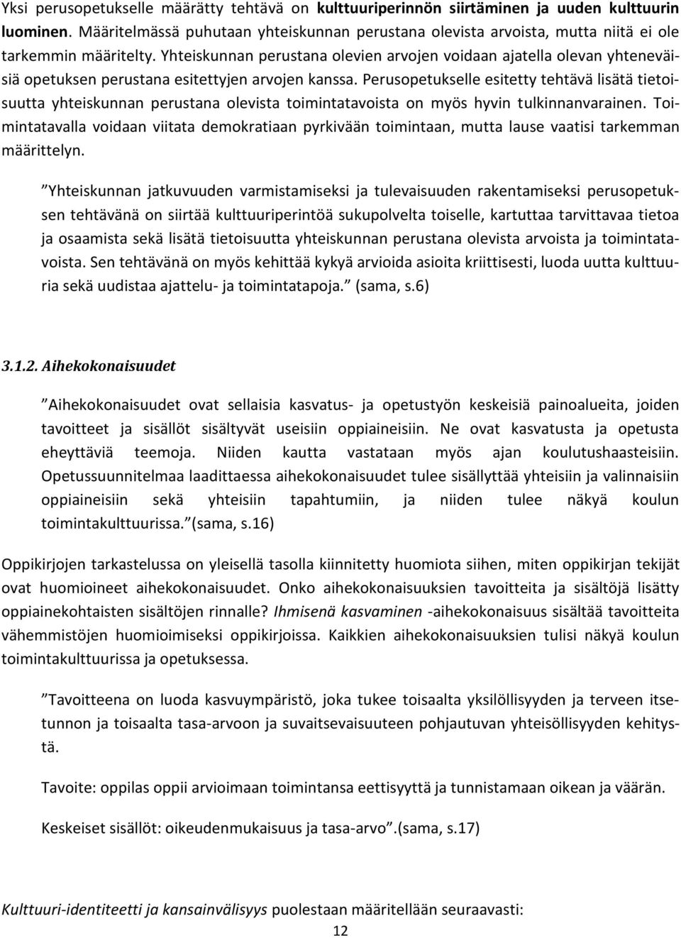 Yhteiskunnan perustana olevien arvojen voidaan ajatella olevan yhteneväisiä opetuksen perustana esitettyjen arvojen kanssa.