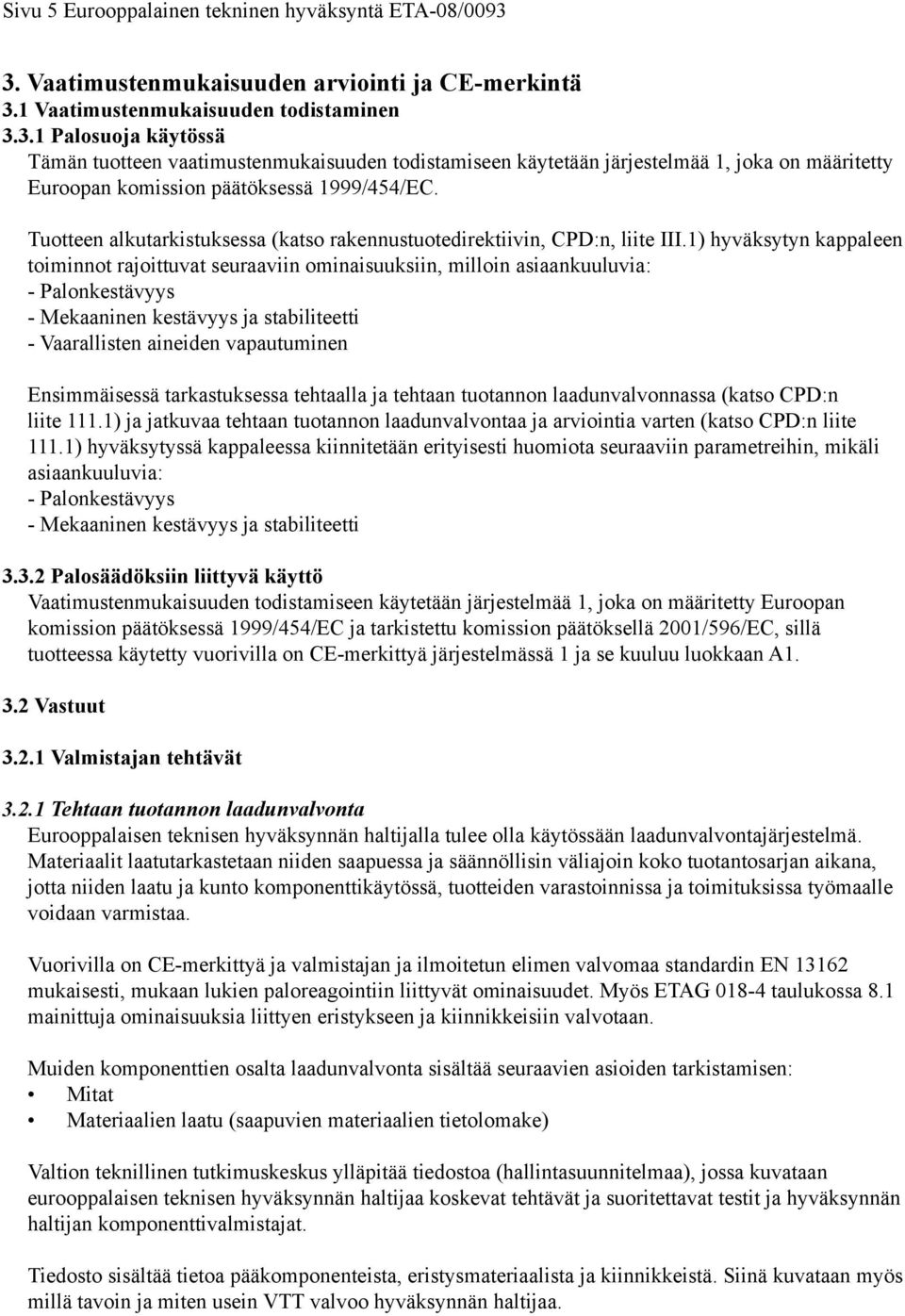 Tuotteen alkutarkistuksessa (katso rakennustuotedirektiivin, CPD:n, liite III.