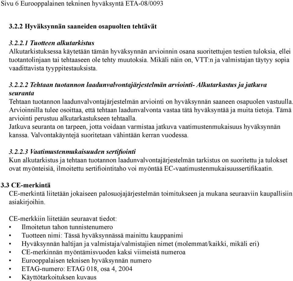 Mikäli näin on, VTT:n ja valmistajan täytyy sopia vaadittavista tyyppitestauksista. 3.2.