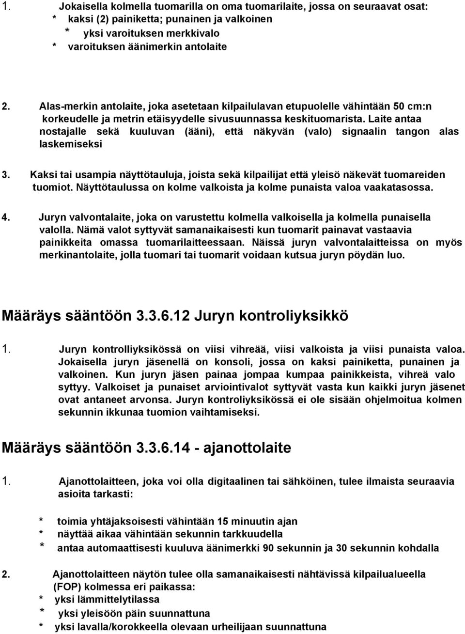 Laite antaa nostajalle sekä kuuluvan (ääni), että näkyvän (valo) signaalin tangon alas laskemiseksi 3. Kaksi tai usampia näyttötauluja, joista sekä kilpailijat että yleisö näkevät tuomareiden tuomiot.