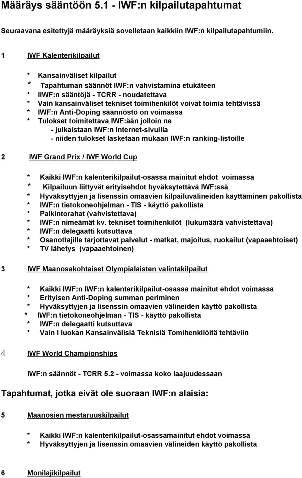 tehtävissä * IWF:n Anti Doping säännöstö on voimassa * Tulokset toimitettava IWF:ään jolloin ne julkaistaan IWF:n Internet sivuilla niiden tulokset lasketaan mukaan IWF:n ranking listoille 2 IWF