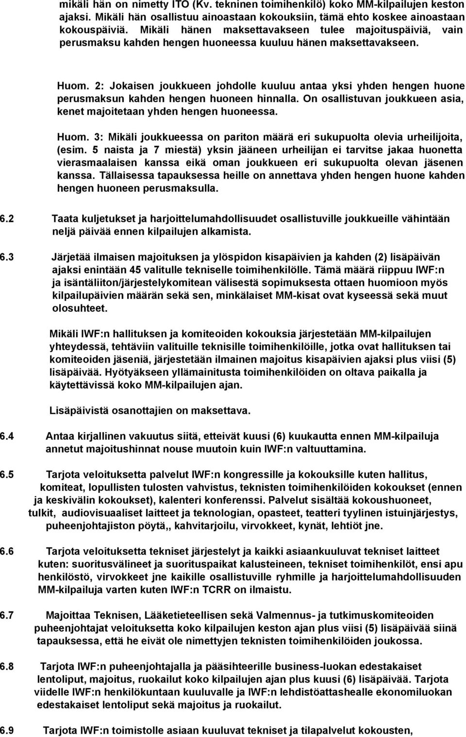 2: Jokaisen joukkueen johdolle kuuluu antaa yksi yhden hengen huone perusmaksun kahden hengen huoneen hinnalla. On osallistuvan joukkueen asia, kenet majoitetaan yhden hengen huoneessa. Huom.