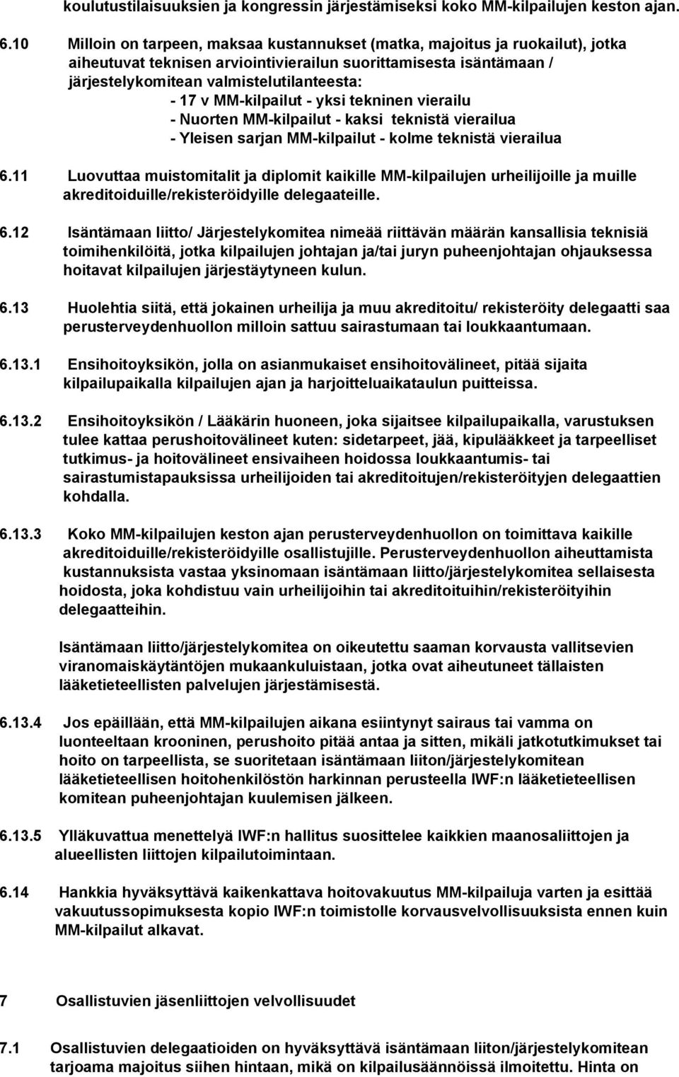 kilpailut yksi tekninen vierailu Nuorten MM kilpailut kaksi teknistä vierailua Yleisen sarjan MM kilpailut kolme teknistä vierailua 6.