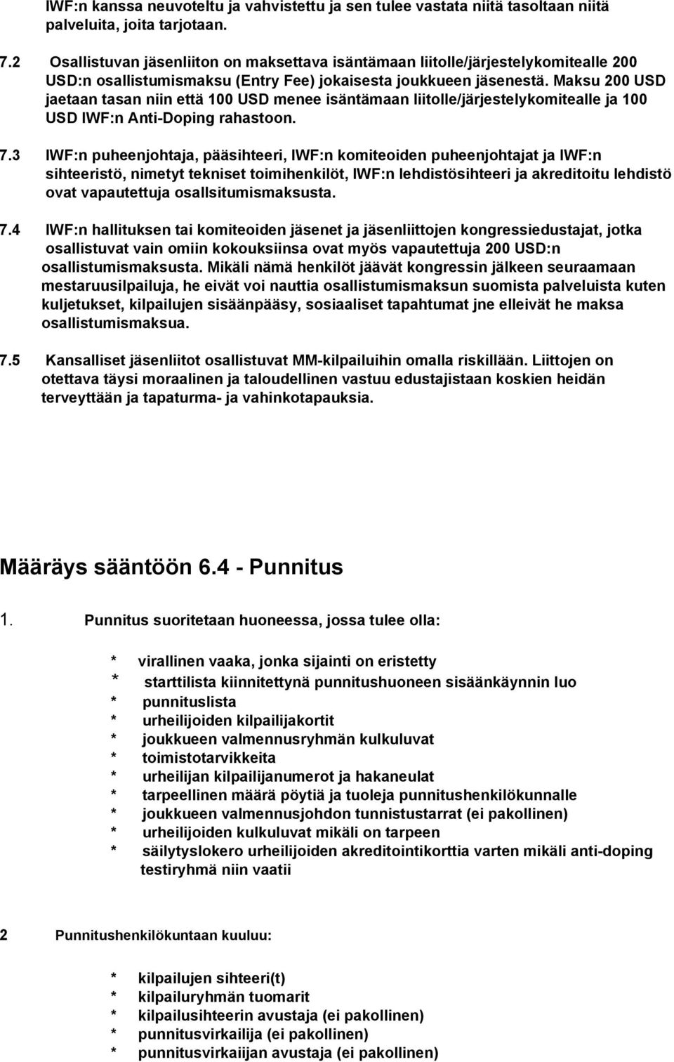 Maksu 200 USD jaetaan tasan niin että 100 USD menee isäntämaan liitolle/järjestelykomitealle ja 100 USD IWF:n Anti Doping rahastoon. 7.