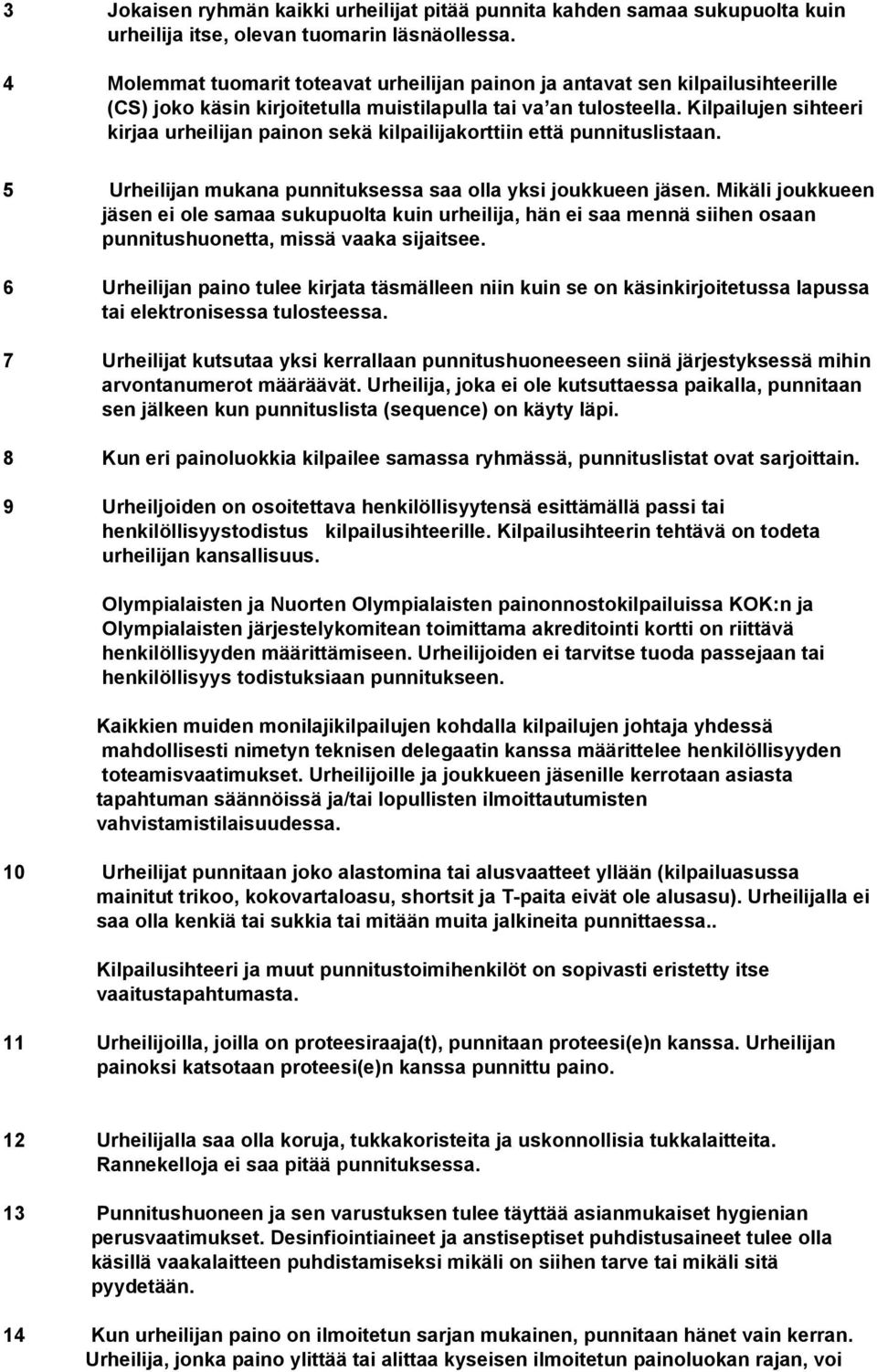 Kilpailujen sihteeri kirjaa urheilijan painon sekä kilpailijakorttiin että punnituslistaan. 5 Urheilijan mukana punnituksessa saa olla yksi joukkueen jäsen.