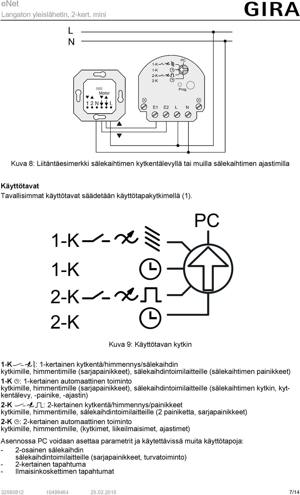 kytkimille, himmentimille (sarjapainikkeet), sälekaihdintoimilaitteille (sälekaihtimen kytkin, kytkentälevy, -painike, -ajastin) 2-K K7M: 2-kertainen kytkentä/himmennys/painikkeet kytkimille,