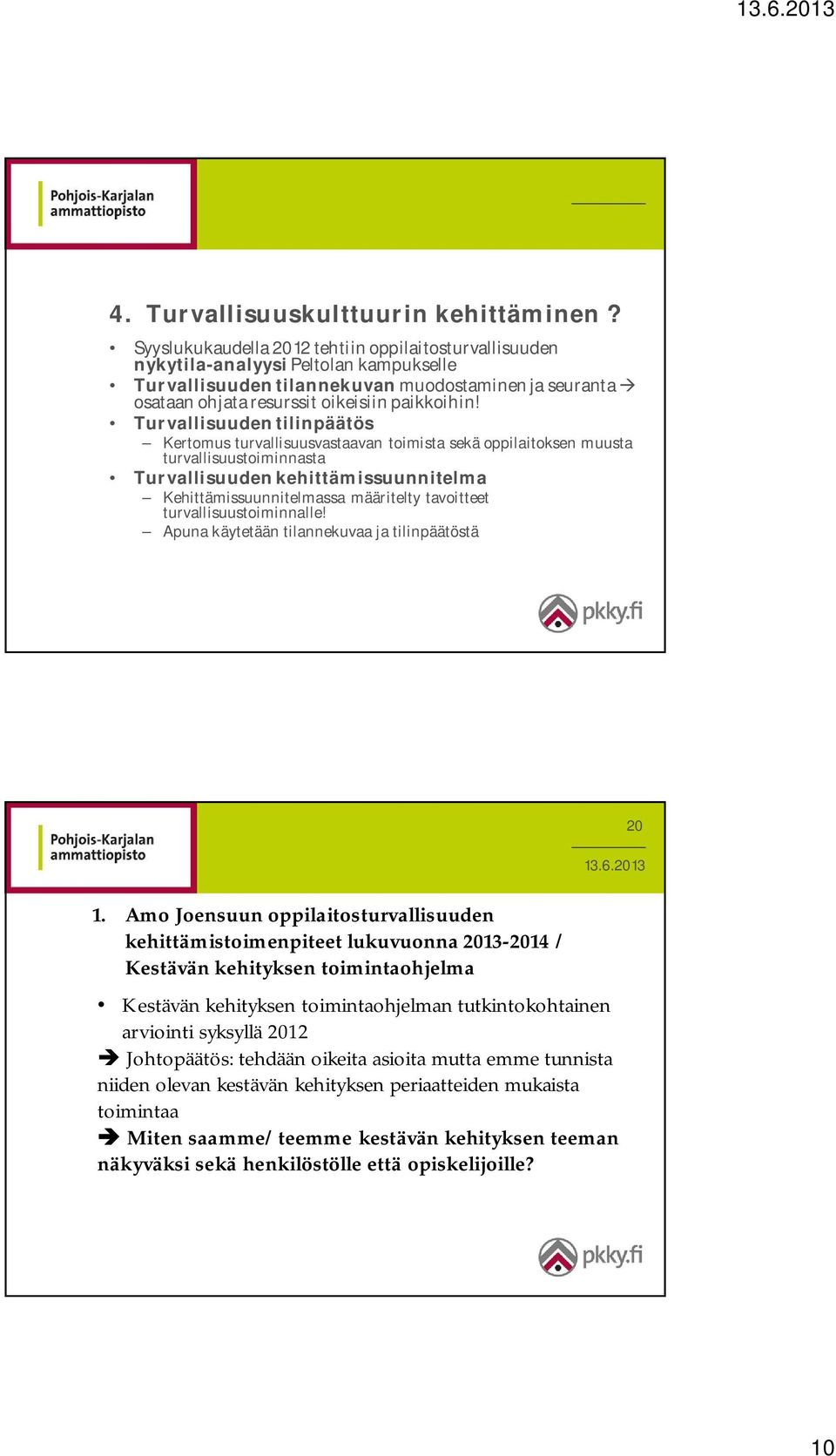 Turvallisuuden tilinpäätös Kertomus turvallisuusvastaavan toimista sekä oppilaitoksen muusta turvallisuustoiminnasta Turvallisuuden kehittämissuunnitelma Kehittämissuunnitelmassa määritelty