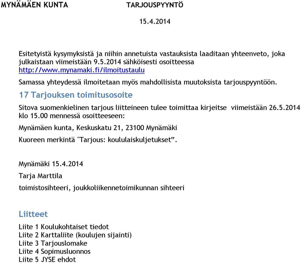 17 Tarjouksen toimitusosoite Sitova suomenkielinen tarjous liitteineen tulee toimittaa kirjeitse viimeistään 26.5.2014 klo 15.