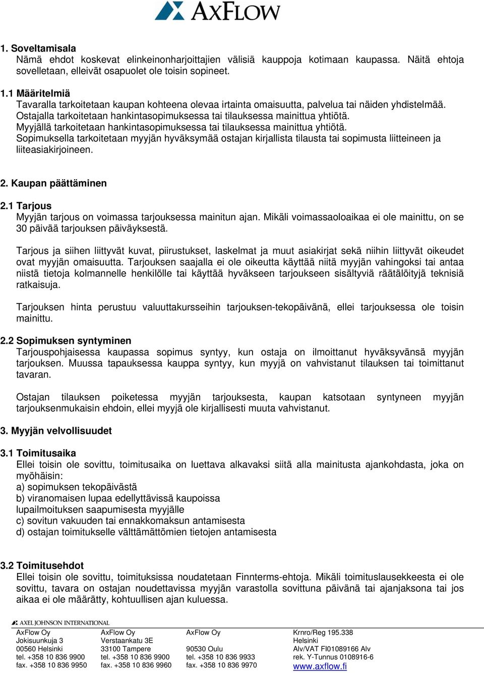 Myyjällä tarkoitetaan hankintasopimuksessa tai tilauksessa mainittua yhtiötä. Sopimuksella tarkoitetaan myyjän hyväksymää ostajan kirjallista tilausta tai sopimusta liitteineen ja liiteasiakirjoineen.