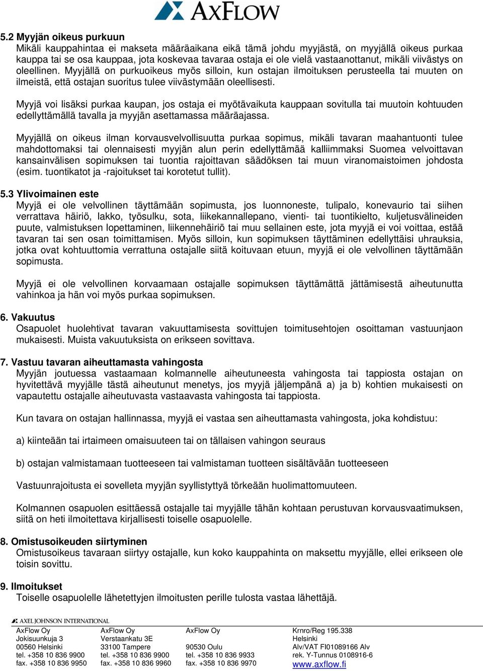 Myyjä voi lisäksi purkaa kaupan, jos ostaja ei myötävaikuta kauppaan sovitulla tai muutoin kohtuuden edellyttämällä tavalla ja myyjän asettamassa määräajassa.