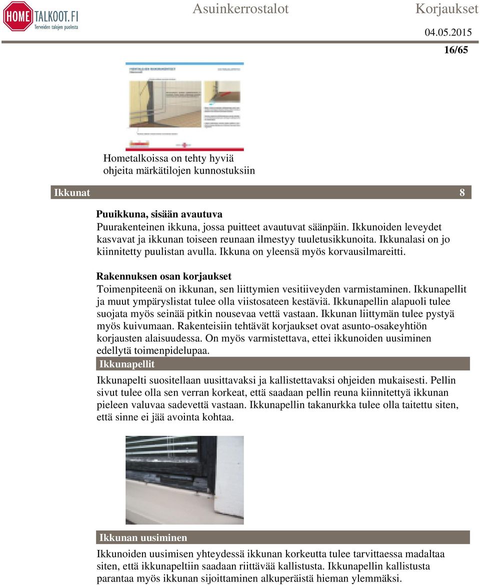 Rakennuksen osan korjaukset Toimenpiteenä on ikkunan, sen liittymien vesitiiveyden varmistaminen. Ikkunapellit ja muut ympäryslistat tulee olla viistosateen kestäviä.