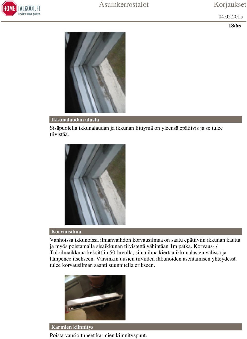 vähintään 1m pätkä. Korvaus- / Tuloilmaikkuna keksittiin 50-luvulla, siinä ilma kiertää ikkunalasien välissä ja lämpenee itsekseen.