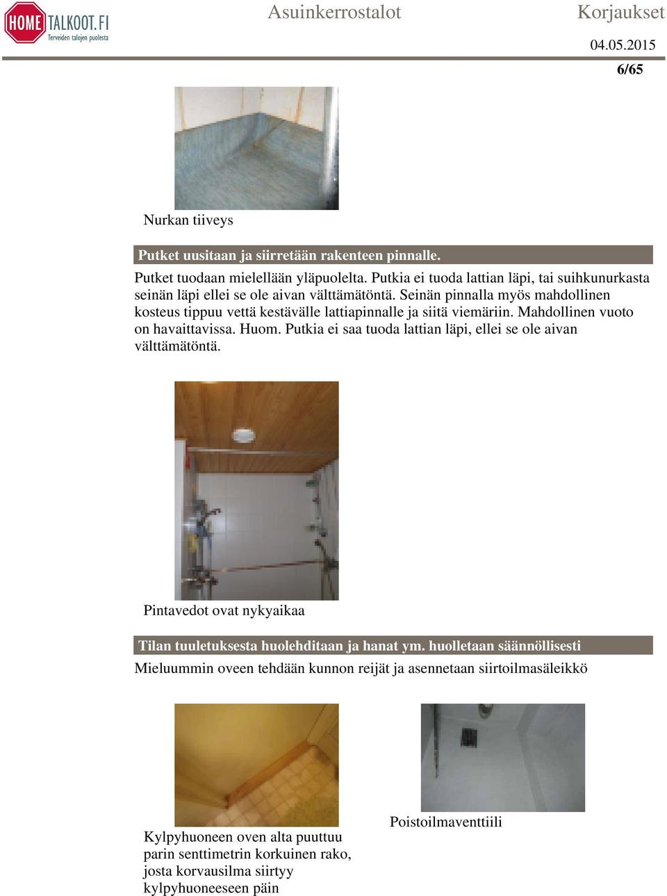 Seinän pinnalla myös mahdollinen kosteus tippuu vettä kestävälle lattiapinnalle ja siitä viemäriin. Mahdollinen vuoto on havaittavissa. Huom.