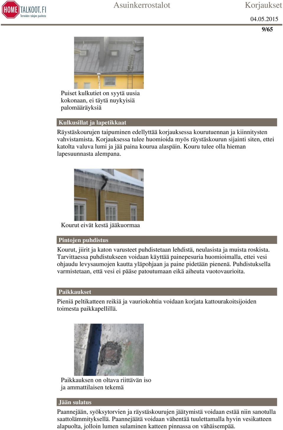 Kourut eivät kestä jääkuormaa Pintojen puhdistus Kourut, jiirit ja katon varusteet puhdistetaan lehdistä, neulasista ja muista roskista.