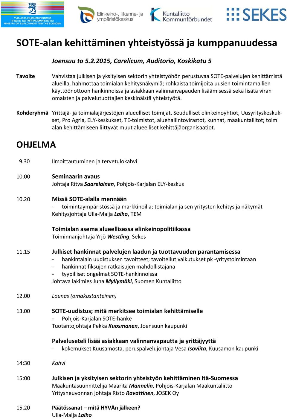 00 SOTE uudistus; mitä merkitsee toimialan kehittämiselle Pohjois Karjalan SOTE hanke Tuotantojohtaja Pekka Kuosmanen, Joensuun kaupunki 14:30 Kahvi Palveluseteli lisää asiakkaan valinnanvapautta ja