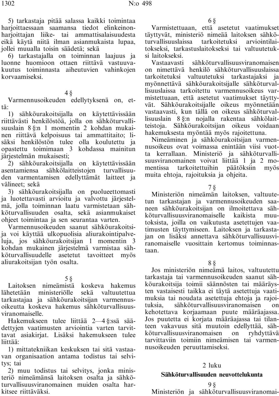 4 Varmennusoikeuden edellytyksenä on, että: 1) sähköurakoitsijalla on käytettävissään riittävästi henkilöstöä, jolla on sähköturvallisuuslain 8 :n 1 momentin 2 kohdan mukainen riittävä kelpoisuus tai
