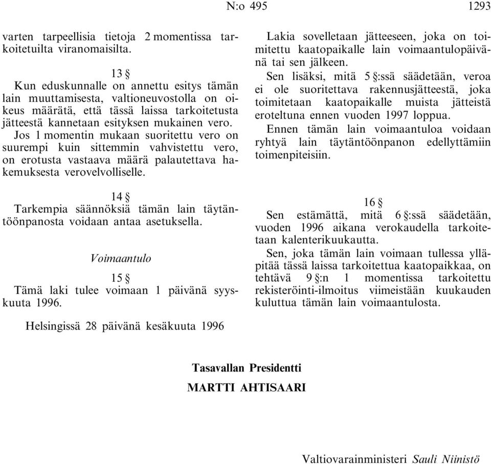 Jos 1 momentin mukaan suoritettu vero on suurempi kuin sittemmin vahvistettu vero, on erotusta vastaava määrä palautettava hakemuksesta verovelvolliselle.