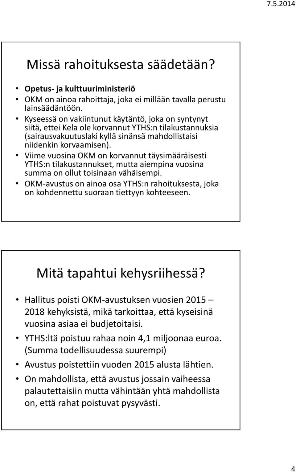 Viime vuosina OKM on korvannut täysimääräisesti YTHS:n tilakustannukset, mutta aiempina vuosina summa on ollut toisinaan vähäisempi.