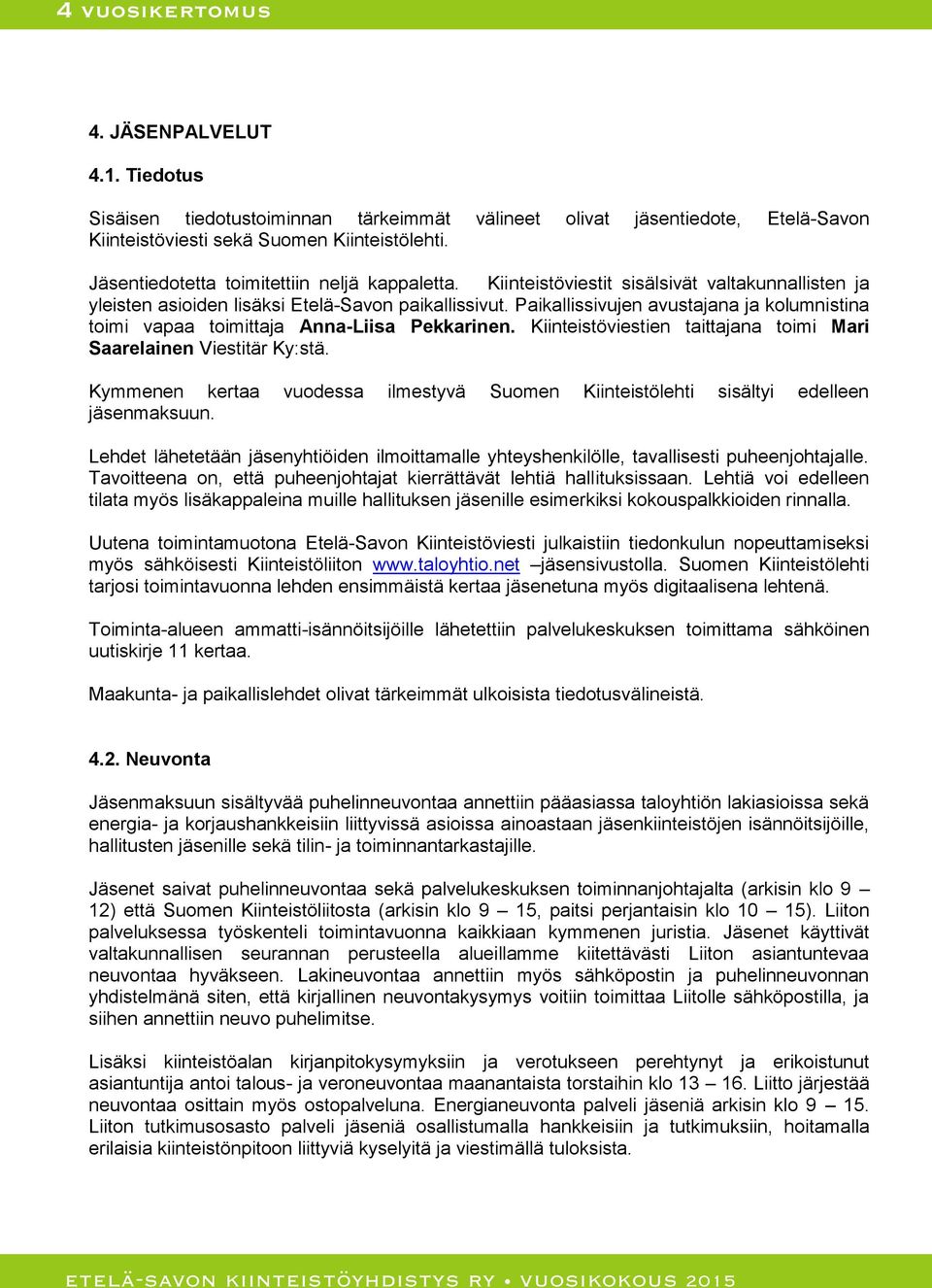 Paikallissivujen avustajana ja kolumnistina toimi vapaa toimittaja Anna-Liisa Pekkarinen. Kiinteistöviestien taittajana toimi Mari Saarelainen Viestitär Ky:stä.