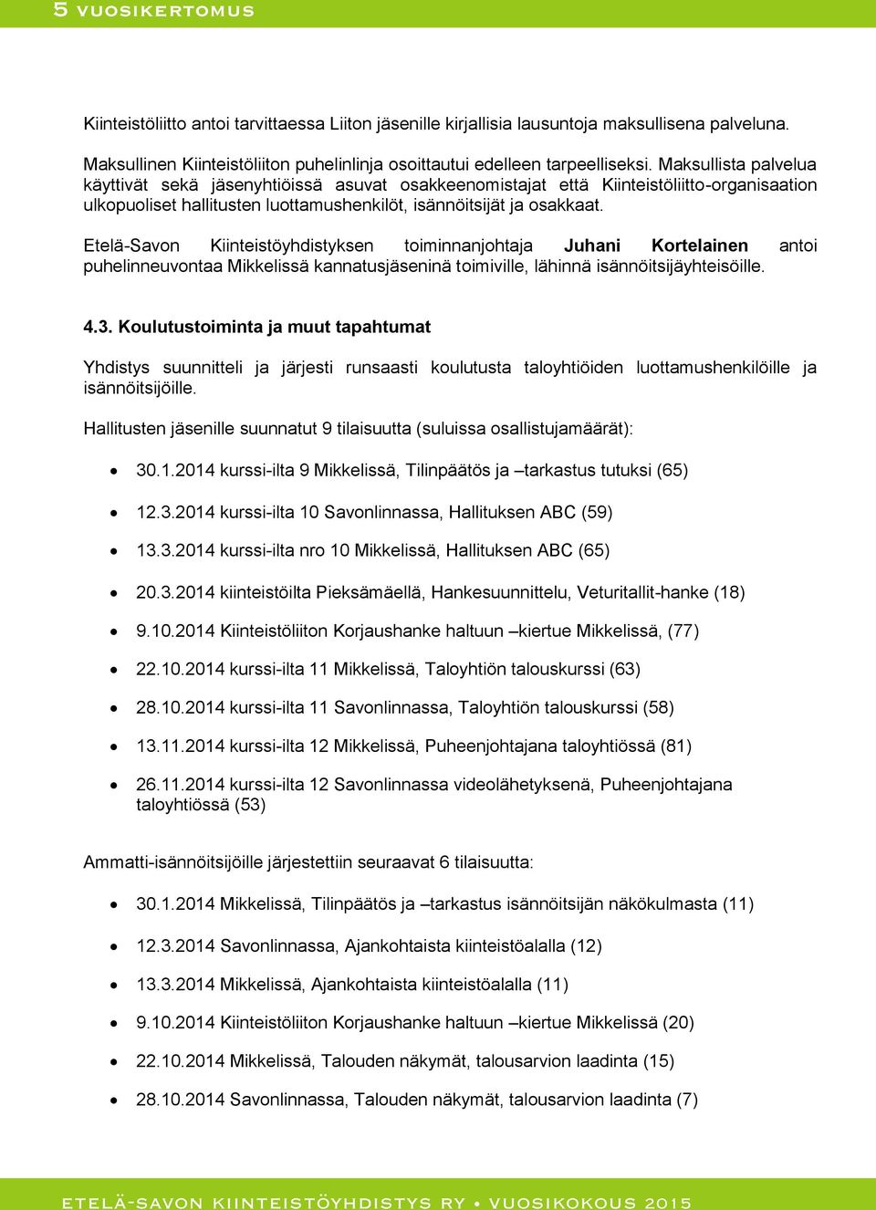 Etelä-Savon Kiinteistöyhdistyksen toiminnanjohtaja Juhani Kortelainen antoi puhelinneuvontaa Mikkelissä kannatusjäseninä toimiville, lähinnä isännöitsijäyhteisöille. 4.3.