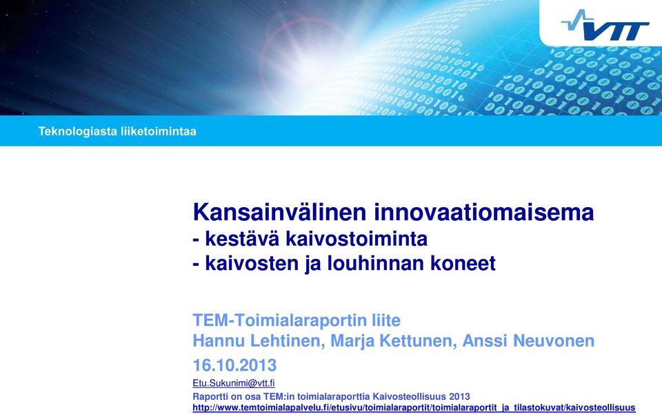 Sukunimi@vtt.fi Raportti on osa TEM:in toimialaraporttia Kaivosteollisuus 2013 http://www.