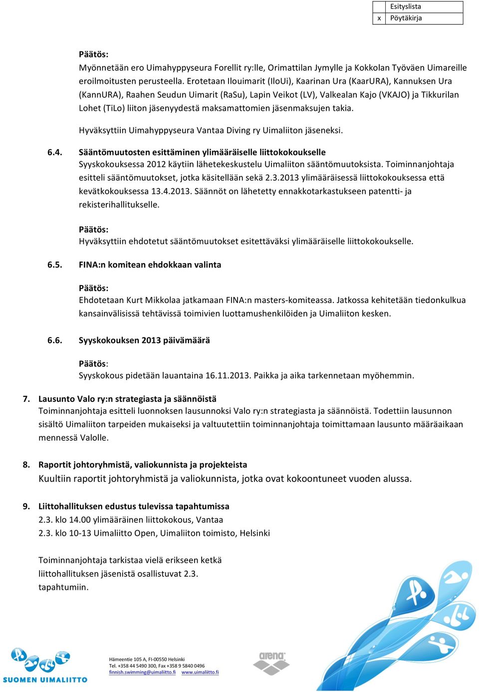maksamattomien jäsenmaksujen takia. Hyväksyttiin Uimahyppyseura Vantaa Diving ry Uimaliiton jäseneksi. 6.4.