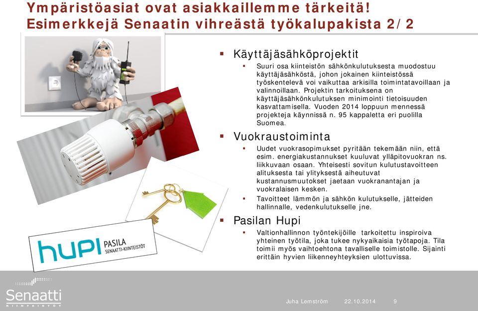 arkisilla toimintatavoillaan ja valinnoillaan. Projektin tarkoituksena on käyttäjäsähkönkulutuksen minimointi tietoisuuden kasvattamisella. Vuoden 2014 loppuun mennessä projekteja käynnissä n.