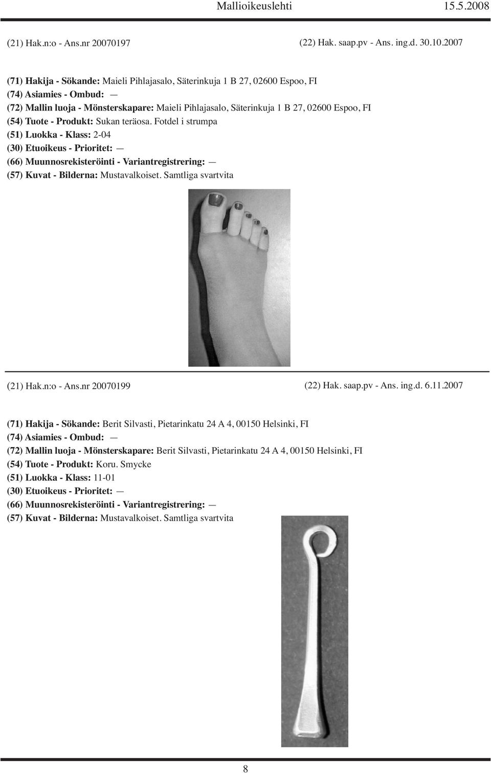 27, 02600 Espoo, FI (54) Tuote - Produkt: Sukan teräosa. Fotdel i strumpa (51) Luokka - Klass: 2-04 (21) Hak.n:o - Ans.nr 20070199 (22) Hak. saap.pv - Ans.
