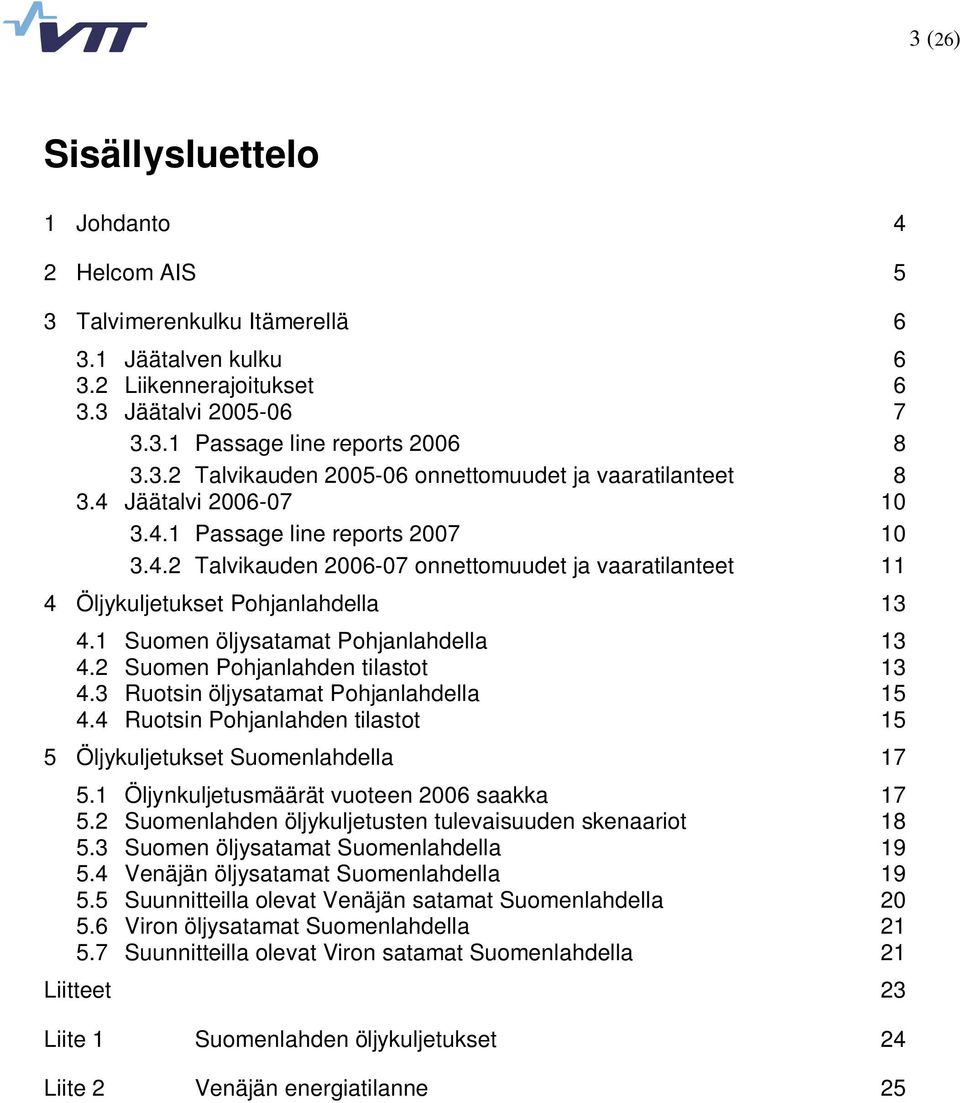 2 Suomen Pohjanlahden tilastot 13 4.3 Ruotsin öljysatamat Pohjanlahdella 15 4.4 Ruotsin Pohjanlahden tilastot 15 5 Öljykuljetukset Suomenlahdella 17 5.1 Öljynkuljetusmäärät vuoteen 2006 saakka 17 5.