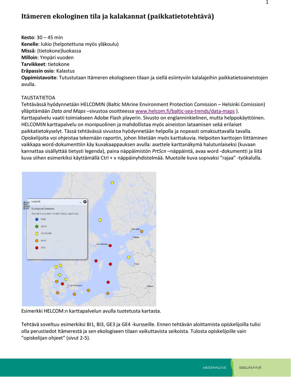 TAUSTATIETOA Tehtävässä hyödynnetään HELCOMIN (Baltic MArine Environment Protection Comission Helsinki Comission) ylläpitämään Data and Maps sivustoa osoitteessa www.helcom.