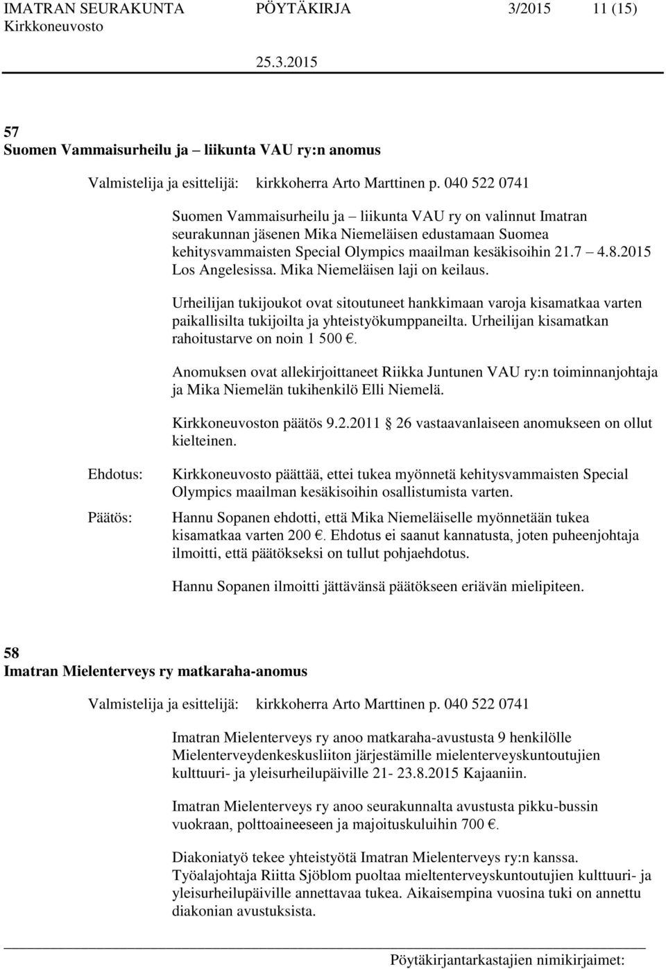 2015 Los Angelesissa. Mika Niemeläisen laji on keilaus. Urheilijan tukijoukot ovat sitoutuneet hankkimaan varoja kisamatkaa varten paikallisilta tukijoilta ja yhteistyökumppaneilta.