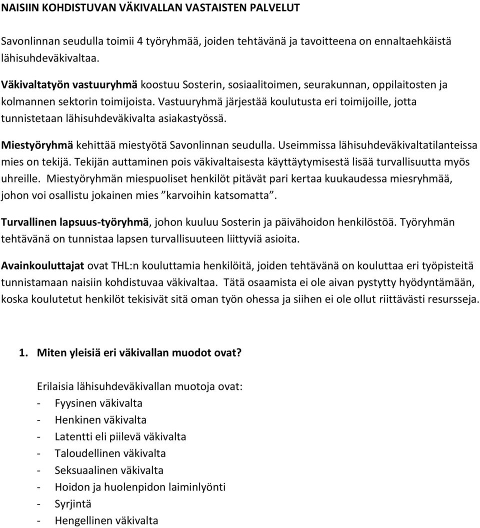 Vastuuryhmä järjestää koulutusta eri toimijoille, jotta tunnistetaan lähisuhdeväkivalta asiakastyössä. Miestyöryhmä kehittää miestyötä Savonlinnan seudulla.