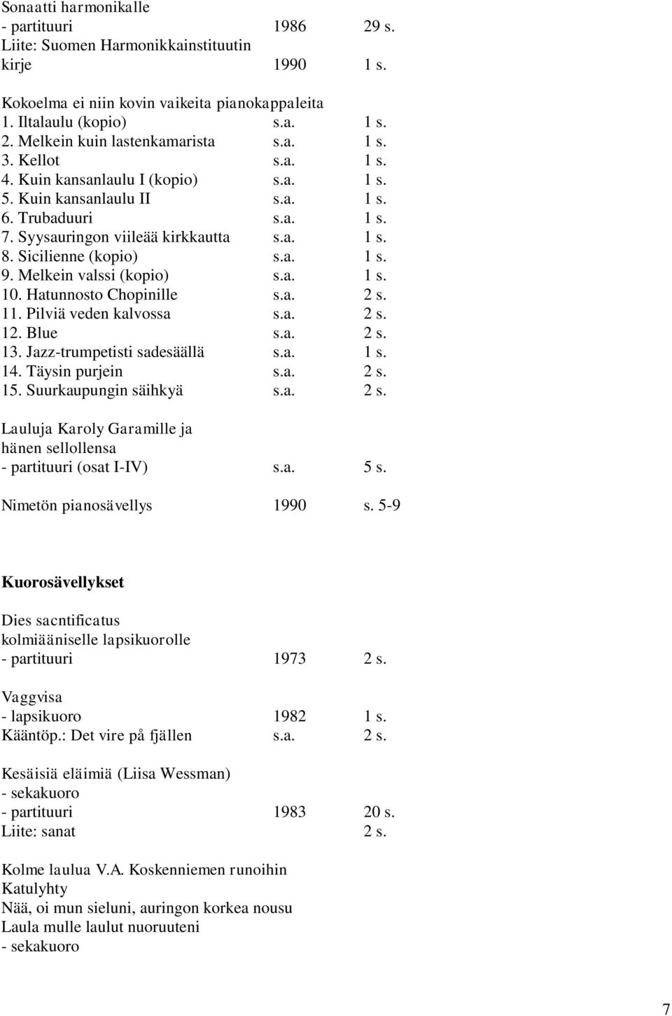 Melkein valssi (kopio) s.a. 1 s. 10. Hatunnosto Chopinille s.a. 2 s. 11. Pilviä veden kalvossa s.a. 2 s. 12. Blue s.a. 2 s. 13. Jazz-trumpetisti sadesäällä s.a. 1 s. 14. Täysin purjein s.a. 2 s. 15.