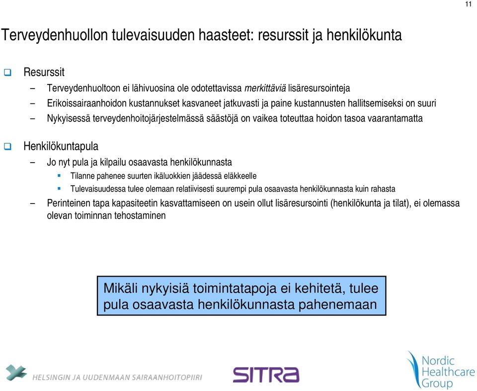 kilpailu osaavasta henkilökunnasta Tilanne pahenee suurten ikäluokkien jäädessä eläkkeelle Tulevaisuudessa tulee olemaan relatiivisesti suurempi pula osaavasta henkilökunnasta kuin rahasta