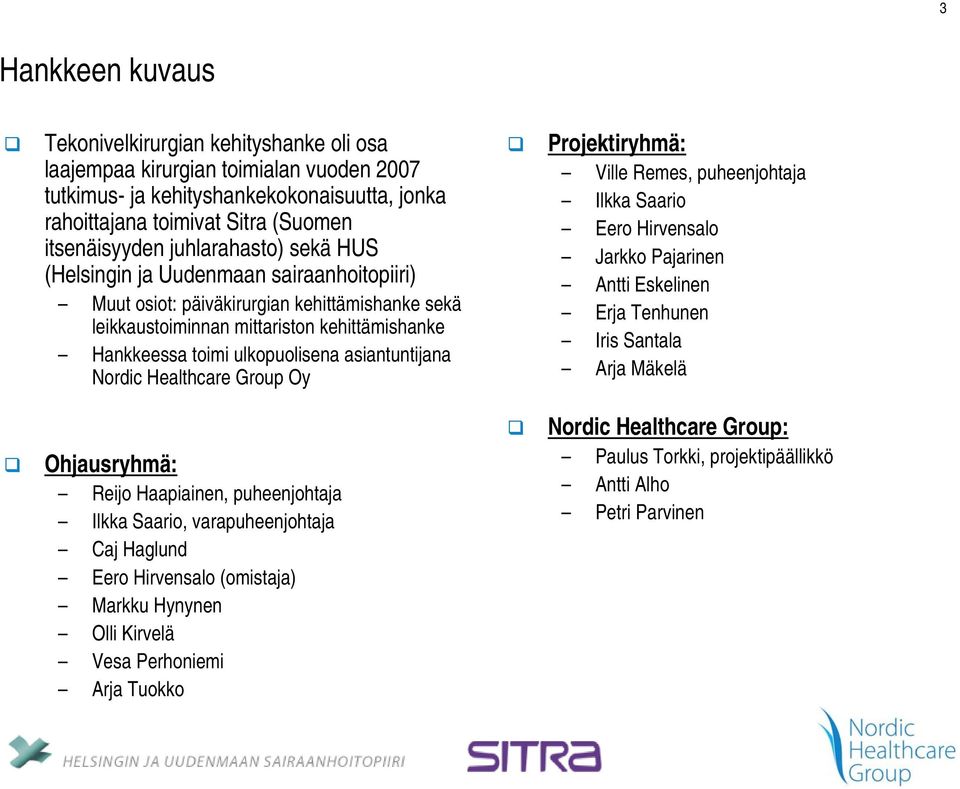 asiantuntijana Nordic Healthcare Group Oy Projektiryhmä: Ville Remes, puheenjohtaja Ilkka Saario Eero Hirvensalo Jarkko Pajarinen Antti Eskelinen Erja Tenhunen Iris Santala Arja Mäkelä Ohjausryhmä: