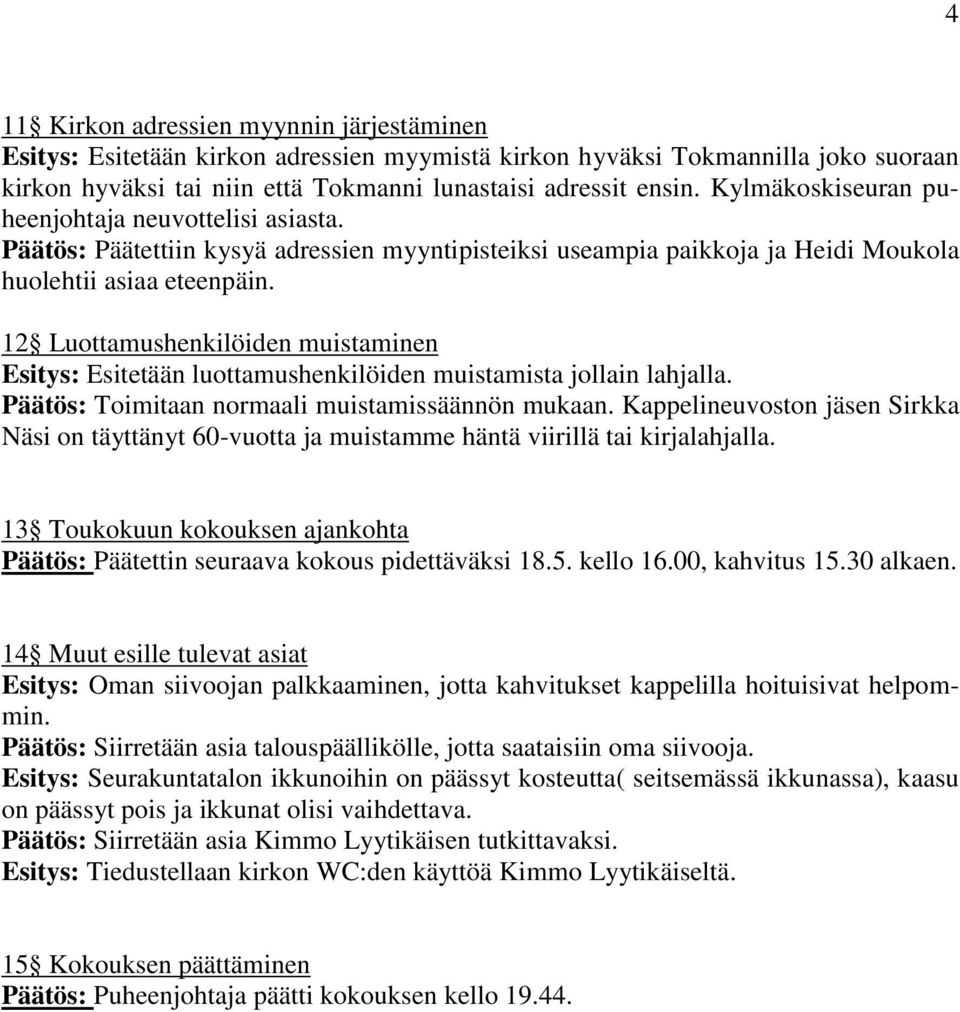 12 Luottamushenkilöiden muistaminen Esitys: Esitetään luottamushenkilöiden muistamista jollain lahjalla. Päätös: Toimitaan normaali muistamissäännön mukaan.