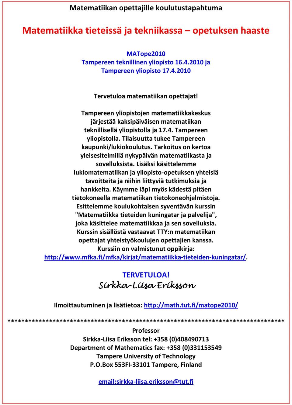 Tarkoitus on kertoa yleisesitelmillä nykypäivän matematiikasta ja sovelluksista.