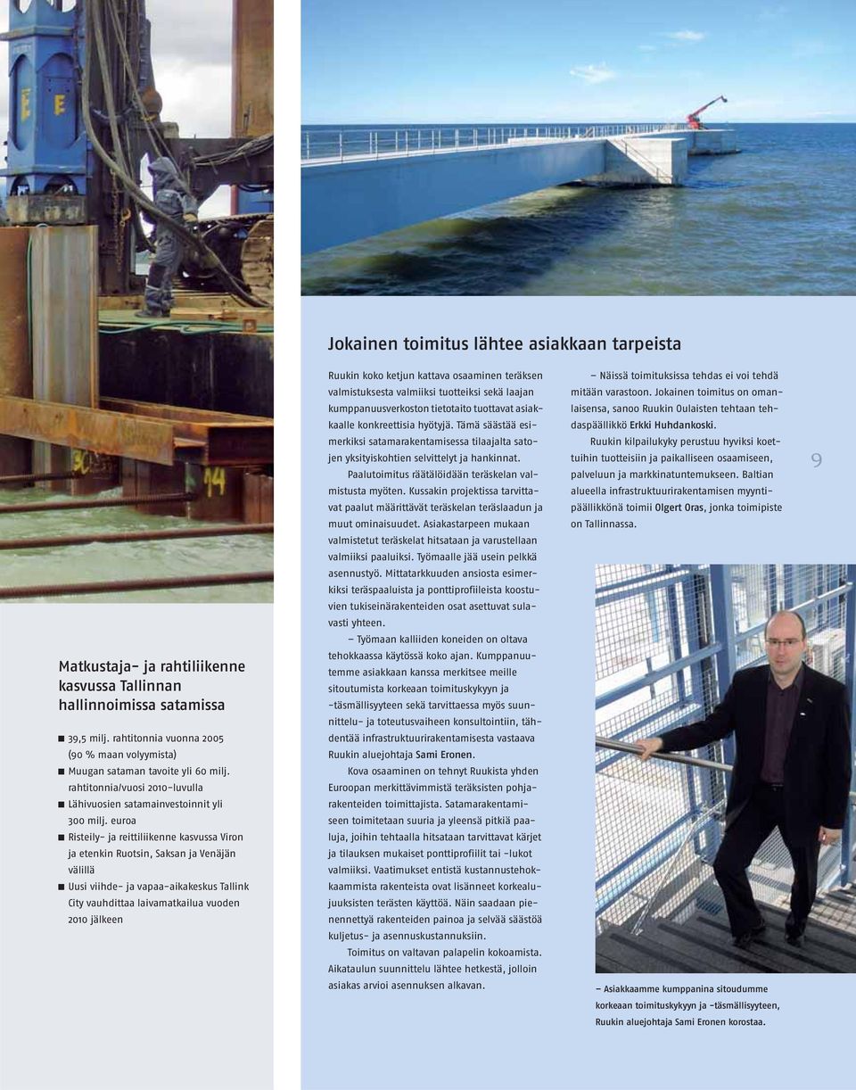 euroa Risteily- ja reittiliikenne kasvussa Viron ja etenkin Ruotsin, Saksan ja Venäjän välillä Uusi viihde- ja vapaa-aikakeskus Tallink City vauhdittaa laivamatkailua vuoden 2010 jälkeen Ruukin koko