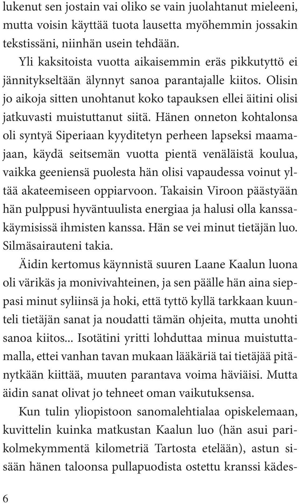 Olisin jo aikoja sitten unohtanut koko tapauksen ellei äitini olisi jatkuvasti muistuttanut siitä.