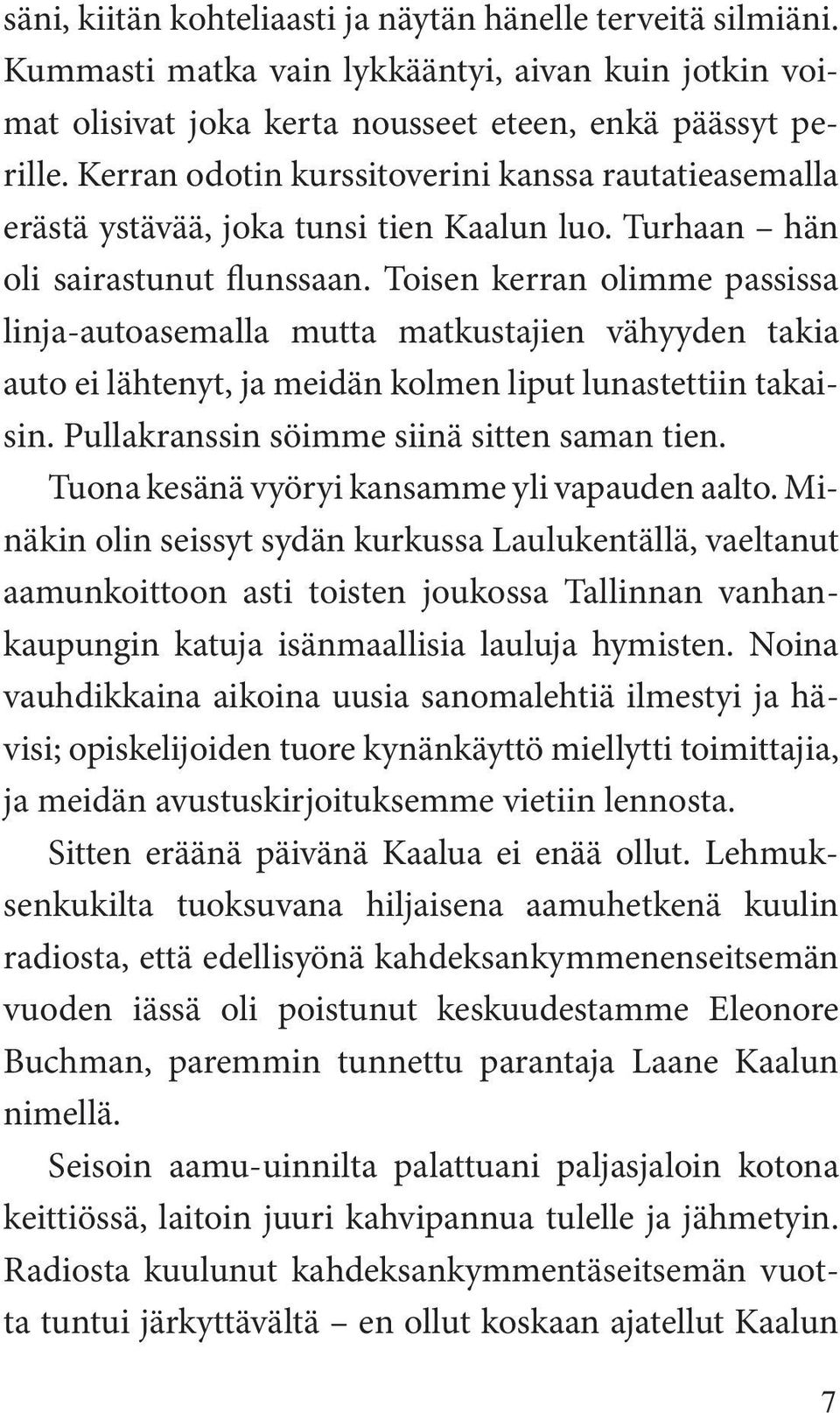 Toisen kerran olimme passissa linja-autoasemalla mutta matkustajien vähyyden takia auto ei lähtenyt, ja meidän kolmen liput lunastettiin takaisin. Pullakranssin söimme siinä sitten saman tien.