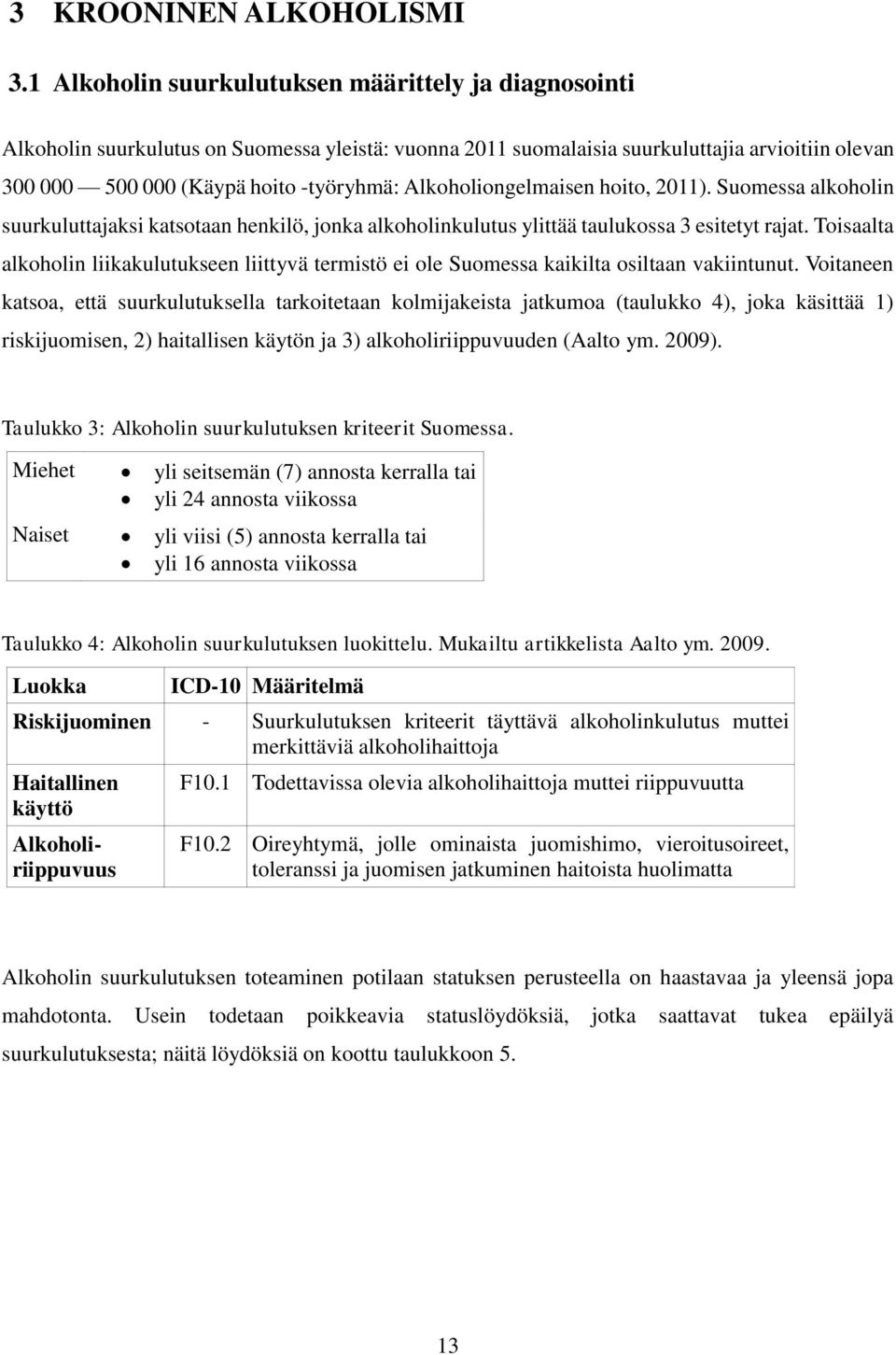 Alkoholiongelmaisen hoito, 2011). Suomessa alkoholin suurkuluttajaksi katsotaan henkilö, jonka alkoholinkulutus ylittää taulukossa 3 esitetyt rajat.