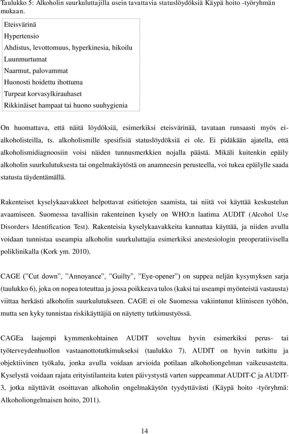 On huomattava, että näitä löydöksiä, esimerkiksi eteisvärinää, tavataan runsaasti myös eialkoholisteilla, ts. alkoholismille spesifisiä statuslöydöksiä ei ole.