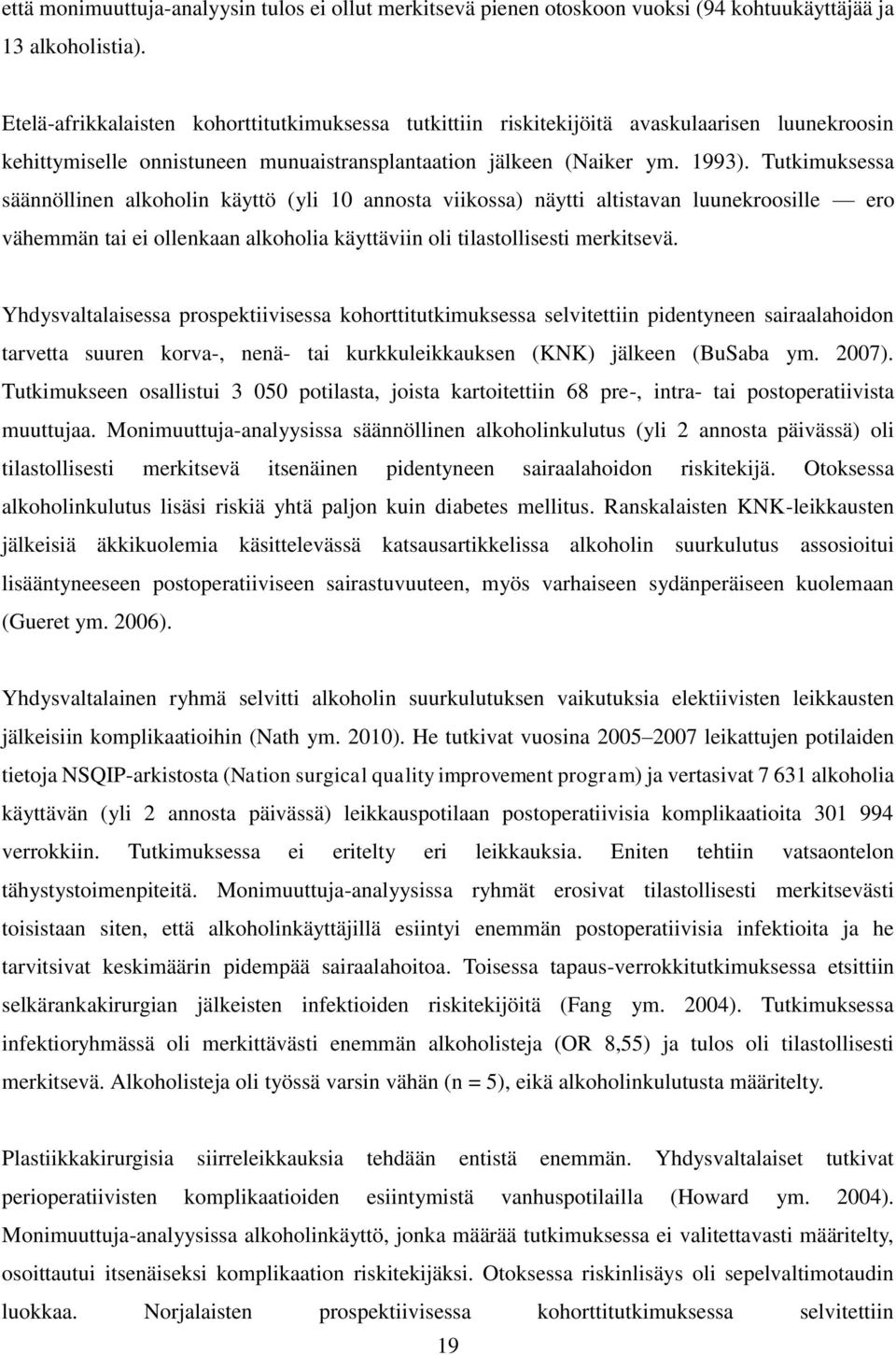 Tutkimuksessa säännöllinen alkoholin käyttö (yli 10 annosta viikossa) näytti altistavan luunekroosille ero vähemmän tai ei ollenkaan alkoholia käyttäviin oli tilastollisesti merkitsevä.