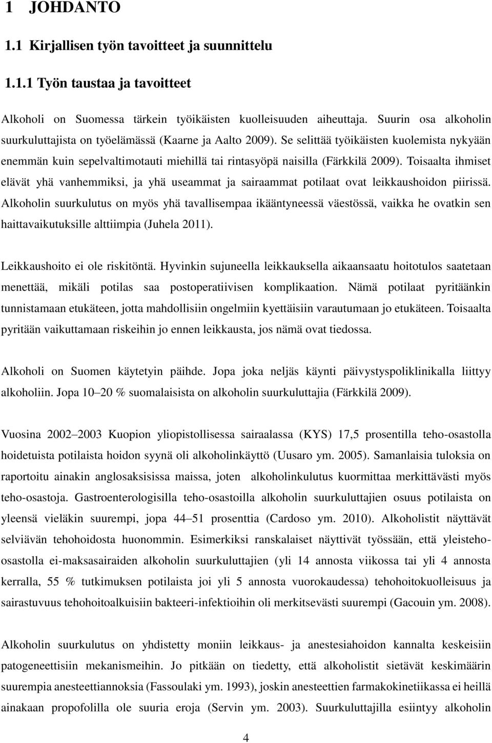 Toisaalta ihmiset elävät yhä vanhemmiksi, ja yhä useammat ja sairaammat potilaat ovat leikkaushoidon piirissä.