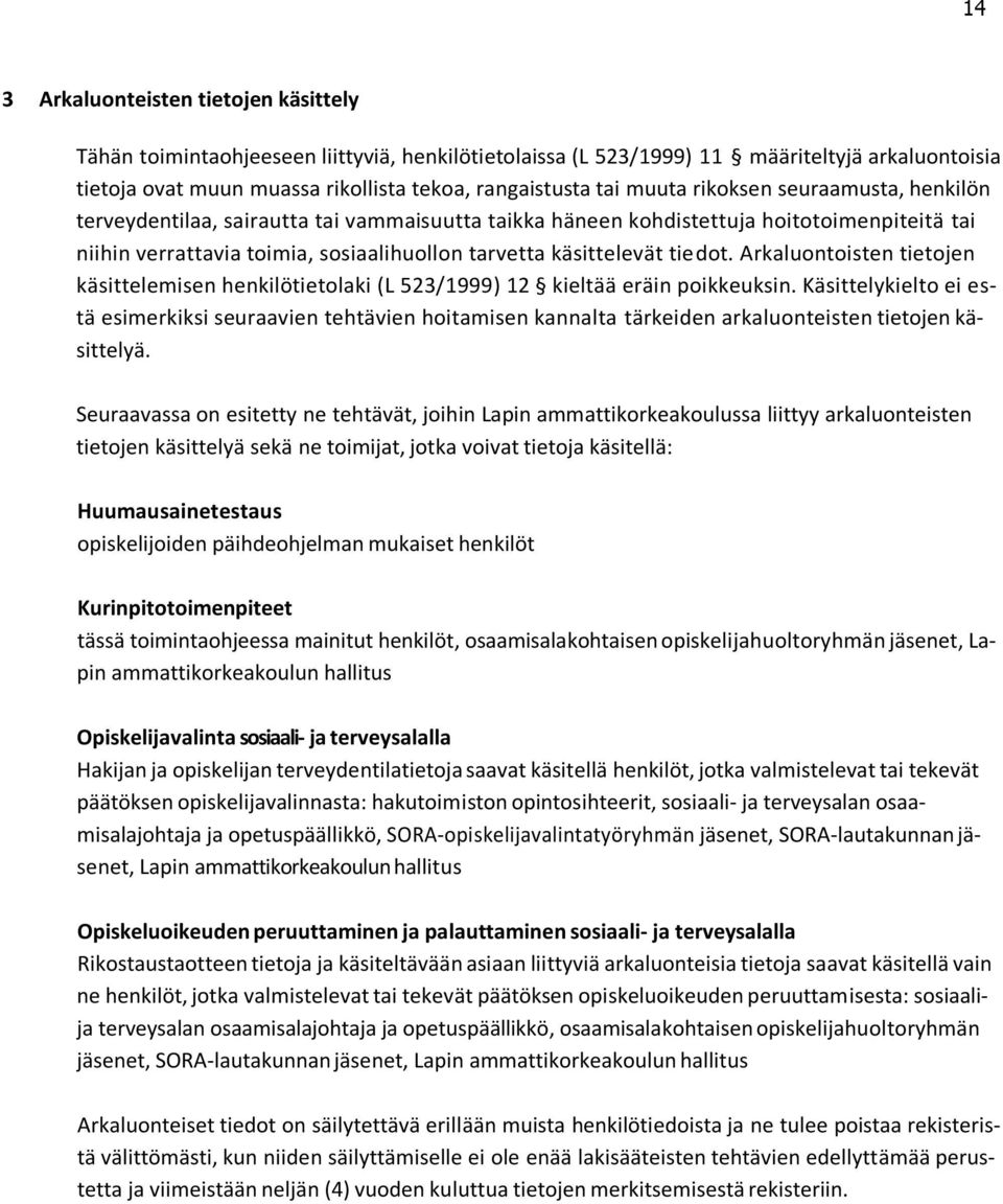 tiedot. Arkaluontoisten tietojen käsittelemisen henkilötietolaki (L 523/1999) 12 kieltää eräin poikkeuksin.