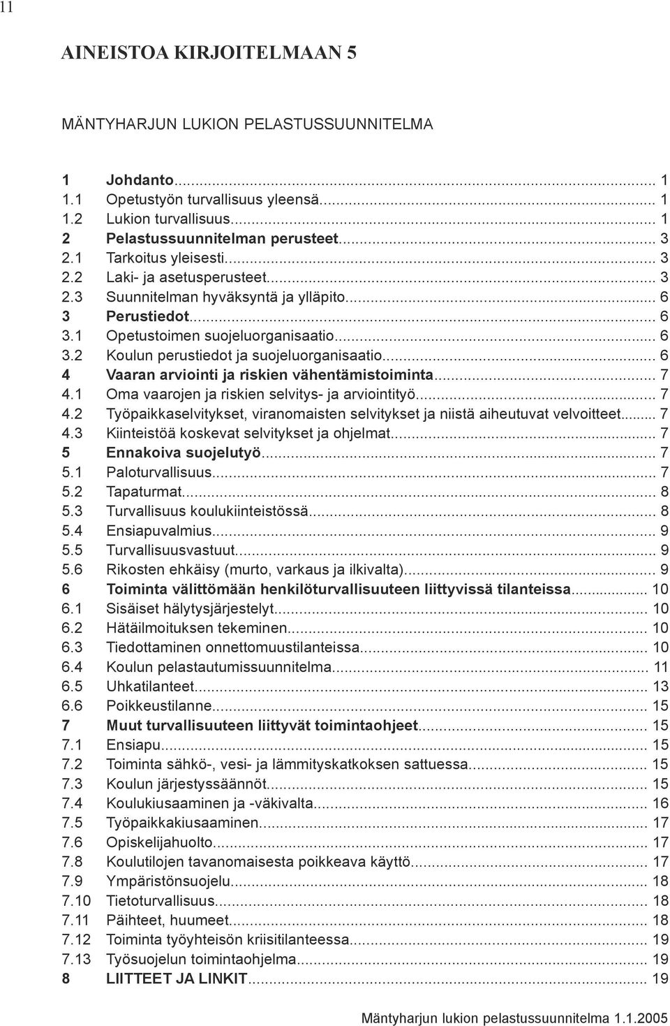 .. 6 4 Vaaran arviointi ja riskien vähentämistoiminta... 7 4.1 Oma vaarojen ja riskien selvitys- ja arviointityö... 7 4.2 Työpaikkaselvitykset, viranomaisten selvitykset ja niistä aiheutuvat velvoitteet.