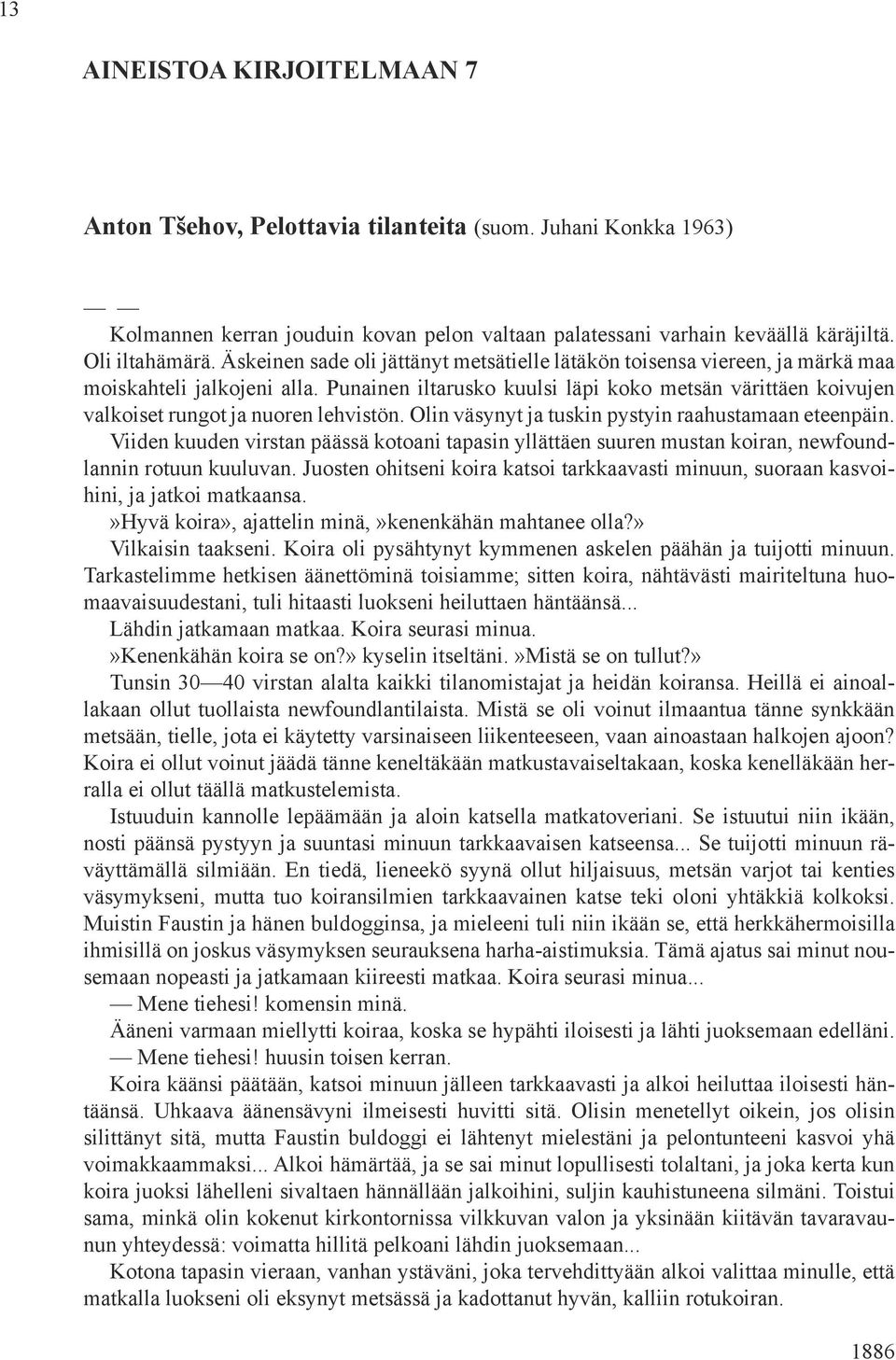Punainen iltarusko kuulsi läpi koko metsän värittäen koivujen valkoiset rungot ja nuoren lehvistön. Olin väsynyt ja tuskin pystyin raahustamaan eteenpäin.