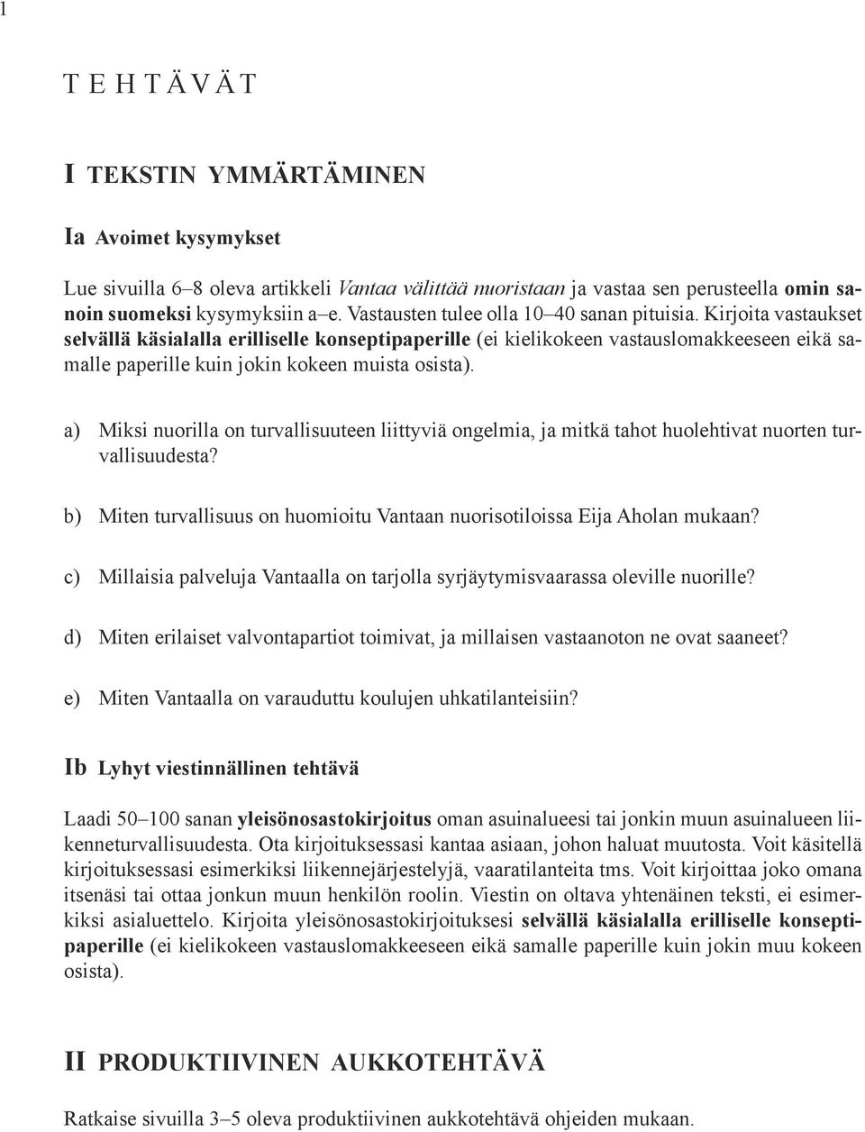 Kirjoita vastaukset selvällä käsialalla erilliselle konseptipaperille (ei kielikokeen vastauslomakkeeseen eikä samalle paperille kuin jokin kokeen muista osista).